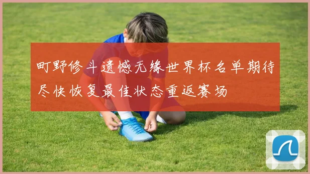 町野修斗遗憾无缘世界杯名单期待尽快恢复最佳状态重返赛场