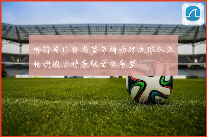 佛得角门将渴望与梅西对决球队末轮迎战沙特争取晋级希望